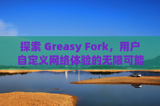 探索 Greasy Fork，用户自定义网络体验的无限可能