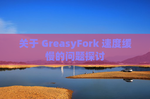 关于 GreasyFork 速度缓慢的问题探讨