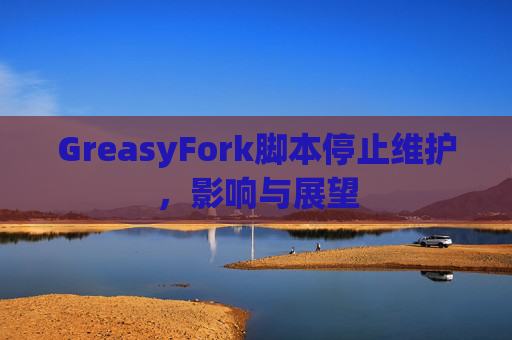 GreasyFork脚本停止维护，影响与展望