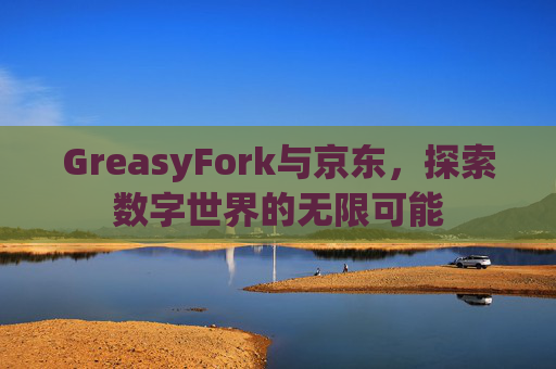 GreasyFork与京东，探索数字世界的无限可能